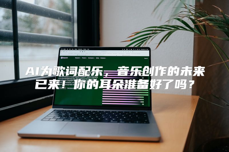 AI为歌词配乐，音乐创作的未来已来！你的耳朵准备好了吗？