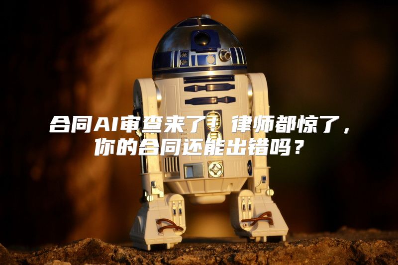 合同AI审查来了！律师都惊了，你的合同还能出错吗？
