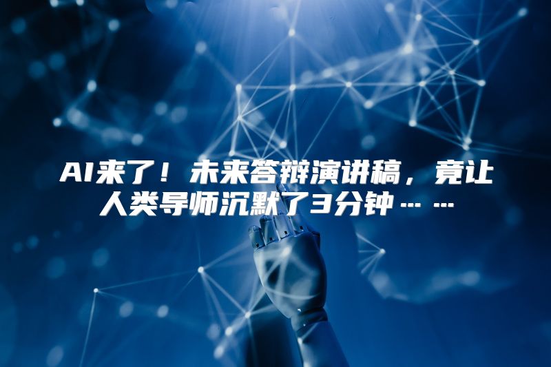 AI来了！未来答辩演讲稿，竟让人类导师沉默了3分钟……