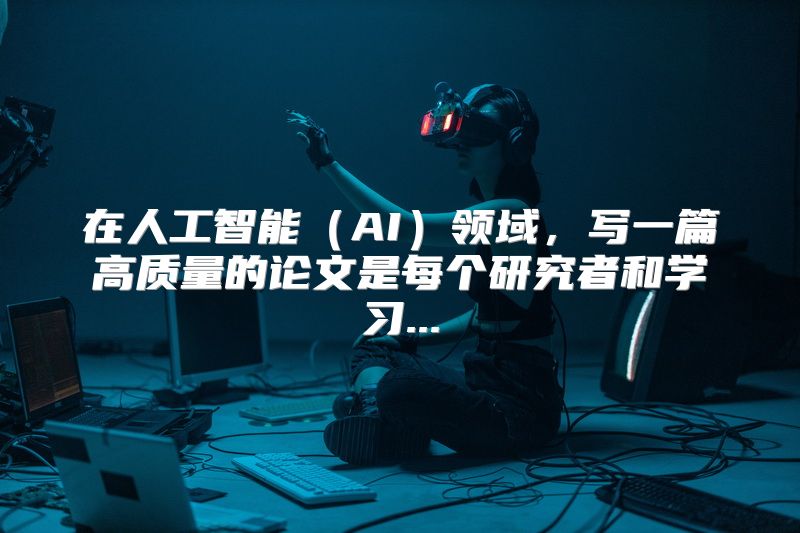 在人工智能（AI）领域，写一篇高质量的论文是每个研究者和学习...