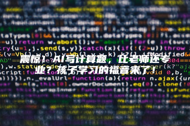 震惊！AI写计算题，比老师还专业？孩子学习的福音来了！