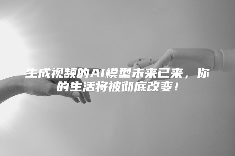 生成视频的AI模型未来已来，你的生活将被彻底改变！
