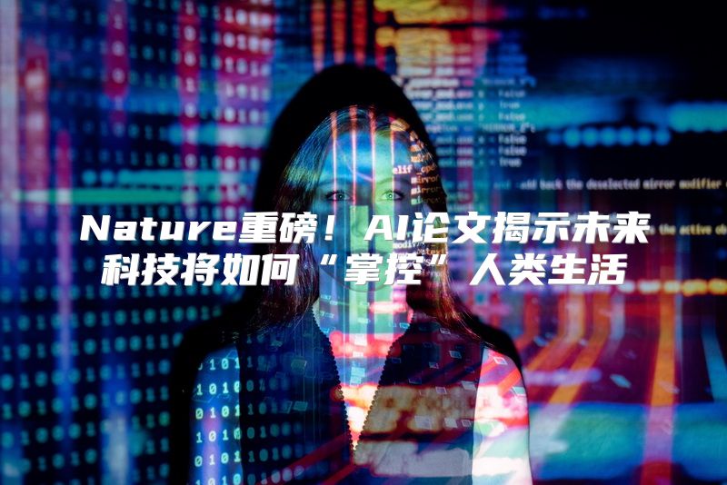 Nature重磅！AI论文揭示未来科技将如何“掌控”人类生活
