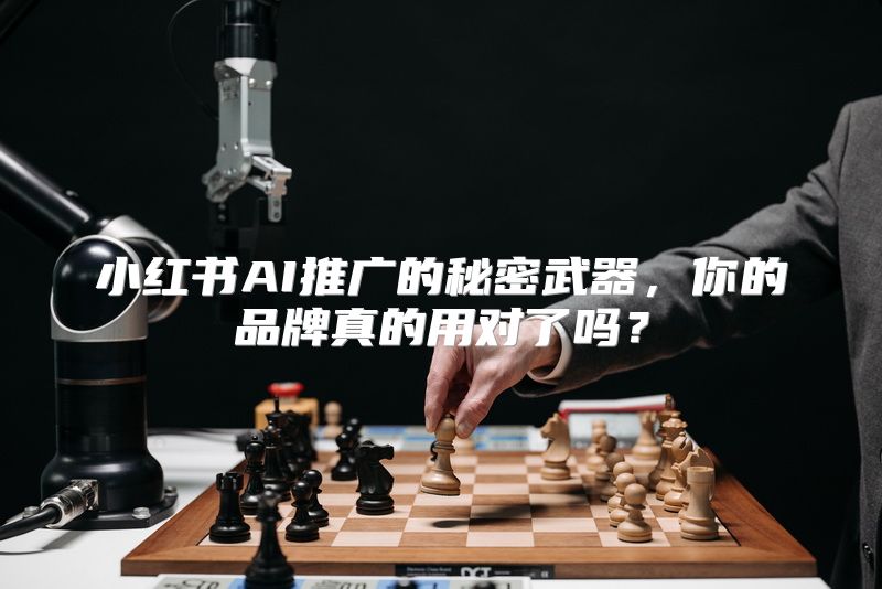 小红书AI推广的秘密武器，你的品牌真的用对了吗？