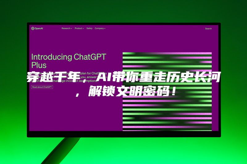穿越千年，AI带你重走历史长河，解锁文明密码！