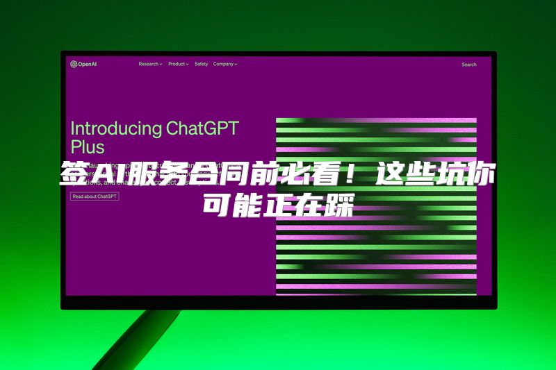签AI服务合同前必看！这些坑你可能正在踩