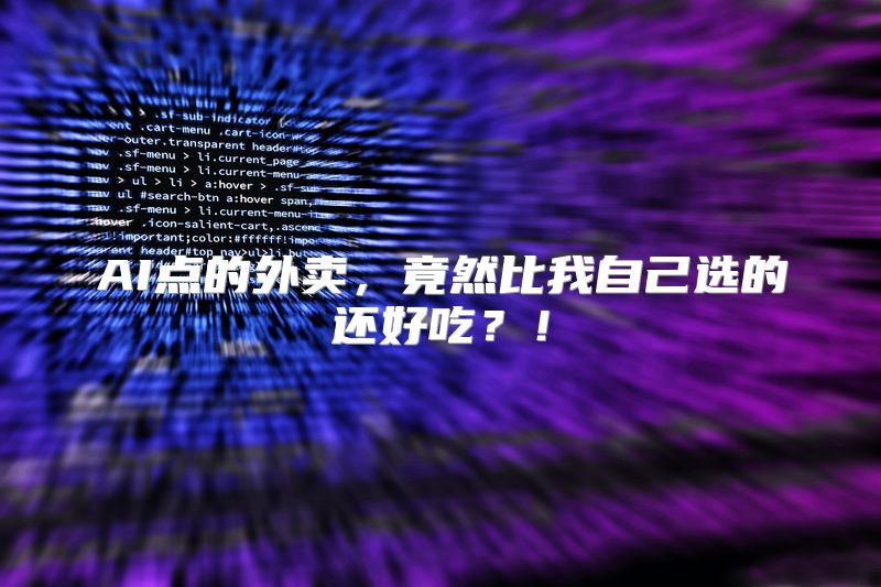 AI点的外卖，竟然比我自己选的还好吃？！