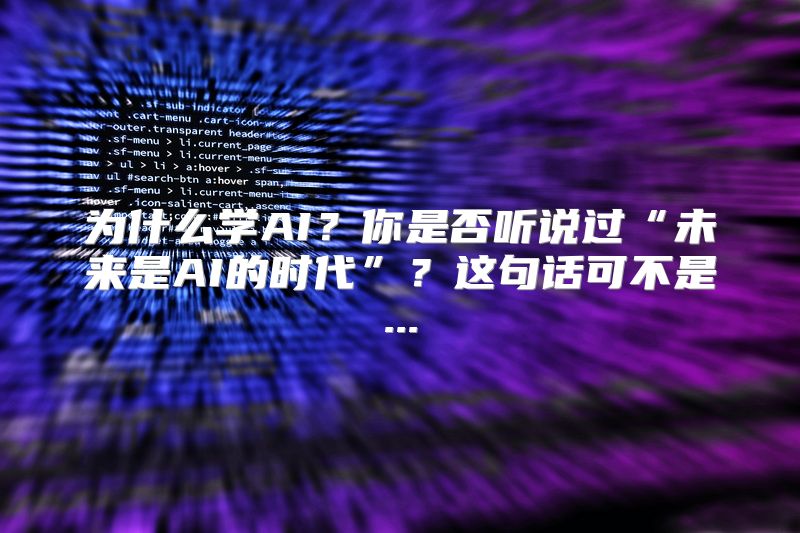 为什么学AI？你是否听说过“未来是AI的时代”？这句话可不是...