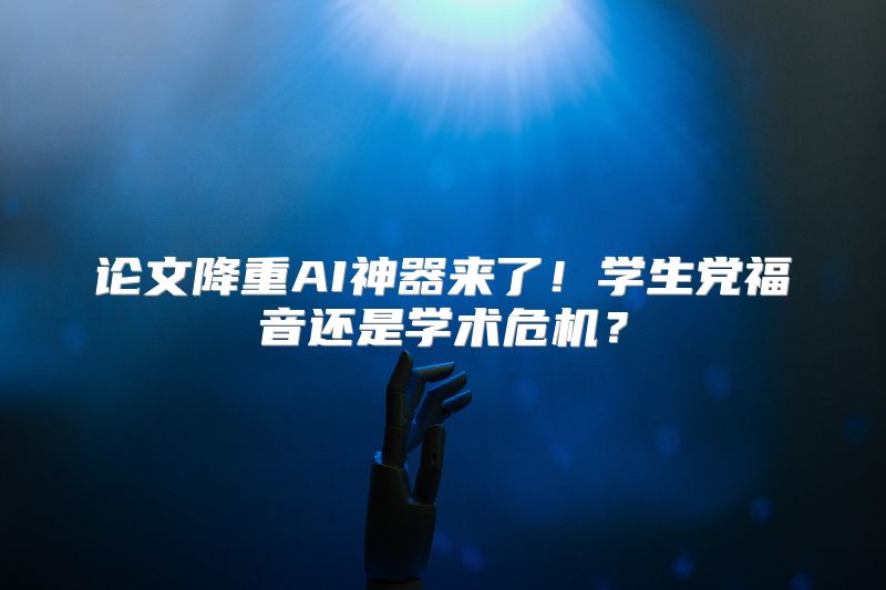 论文降重AI神器来了！学生党福音还是学术危机？