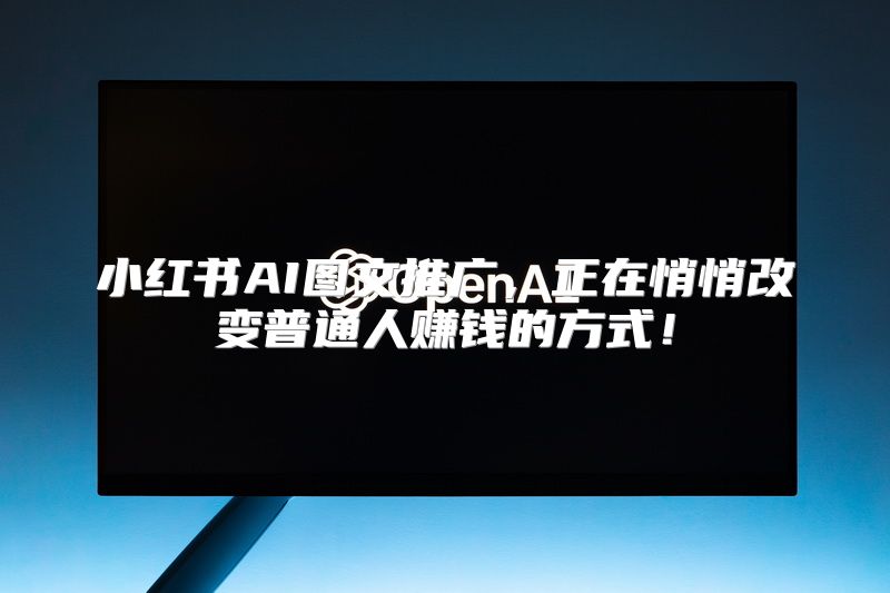 小红书AI图文推广，正在悄悄改变普通人赚钱的方式！
