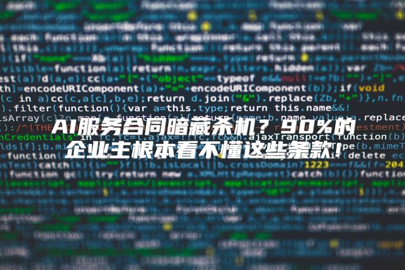 AI服务合同暗藏杀机？90%的企业主根本看不懂这些条款！