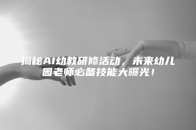 揭秘AI幼教研修活动，未来幼儿园老师必备技能大曝光！