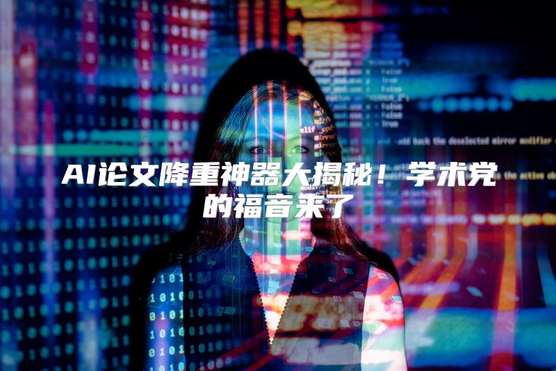 AI论文降重神器大揭秘！学术党的福音来了