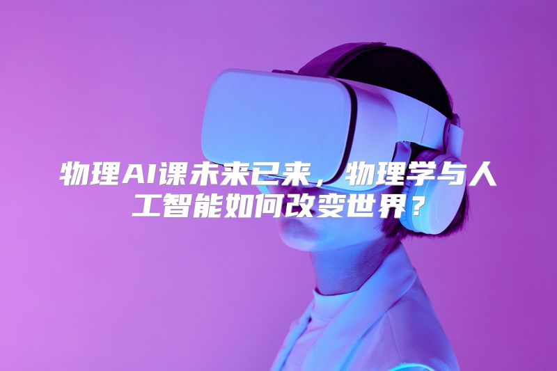 物理AI课未来已来，物理学与人工智能如何改变世界？