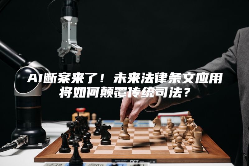 AI断案来了！未来法律条文应用将如何颠覆传统司法？