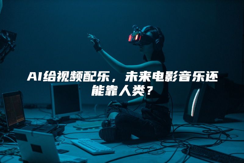 AI给视频配乐，未来电影音乐还能靠人类？
