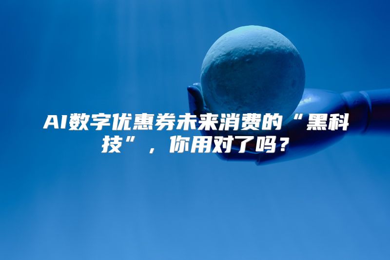AI数字优惠券未来消费的“黑科技”，你用对了吗？
