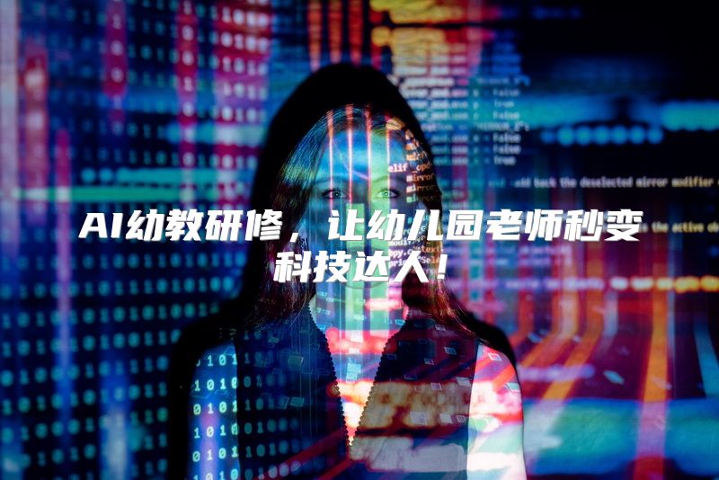 AI幼教研修，让幼儿园老师秒变科技达人！