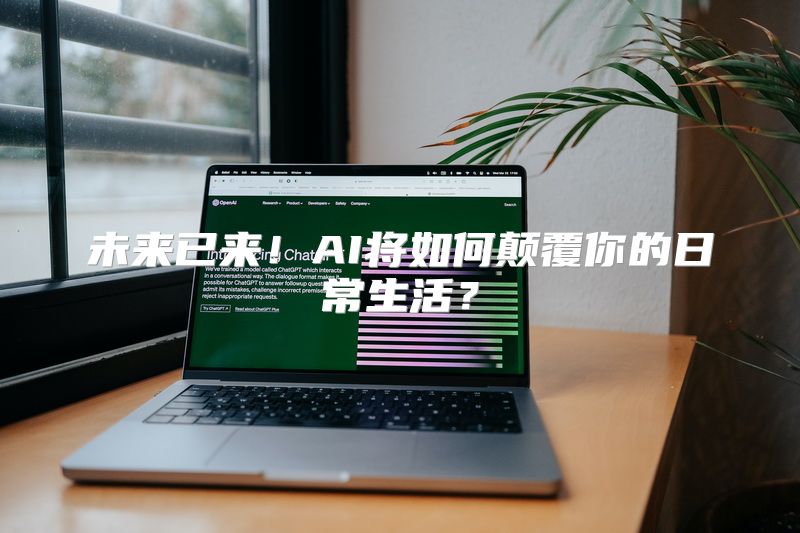未来已来！AI将如何颠覆你的日常生活？