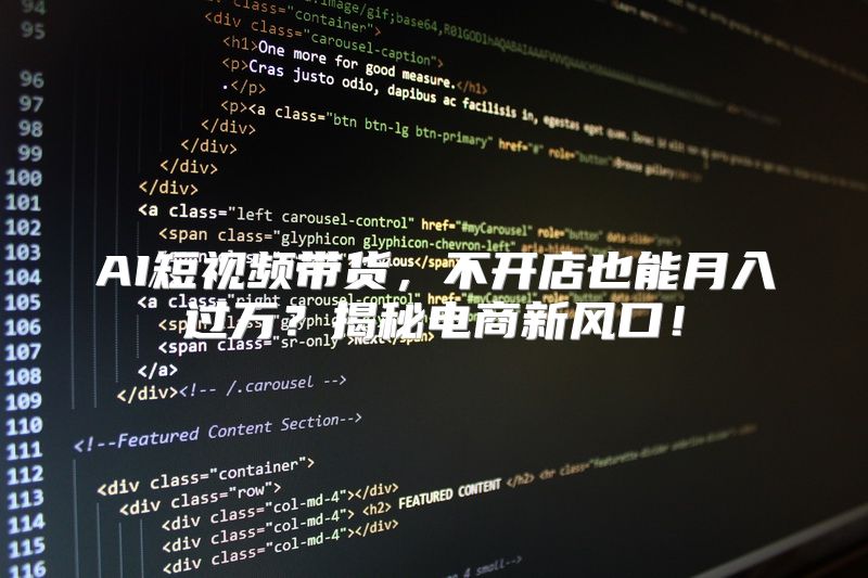 AI短视频带货，不开店也能月入过万？揭秘电商新风口！