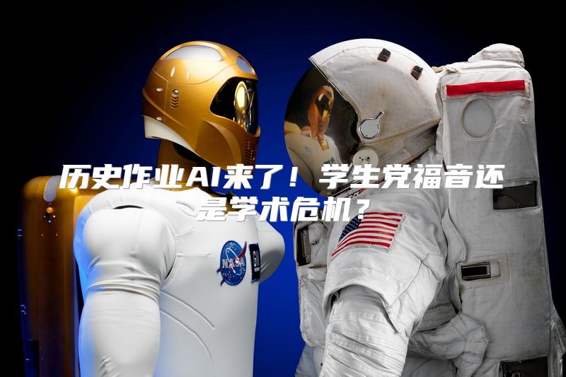 历史作业AI来了！学生党福音还是学术危机？