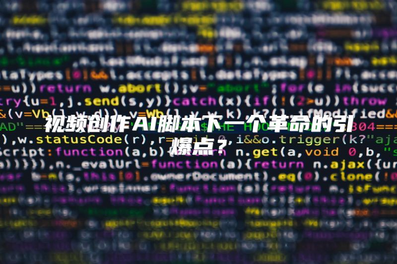 视频创作AI脚本下一个革命的引爆点？