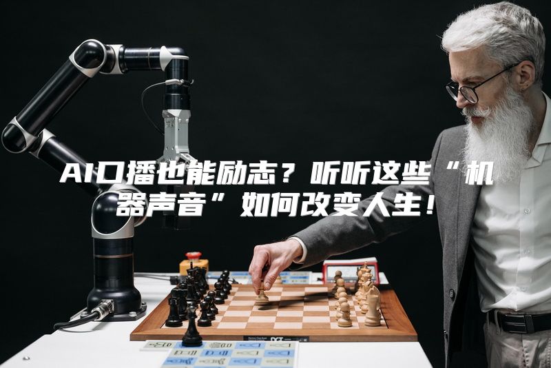 AI口播也能励志？听听这些“机器声音”如何改变人生！