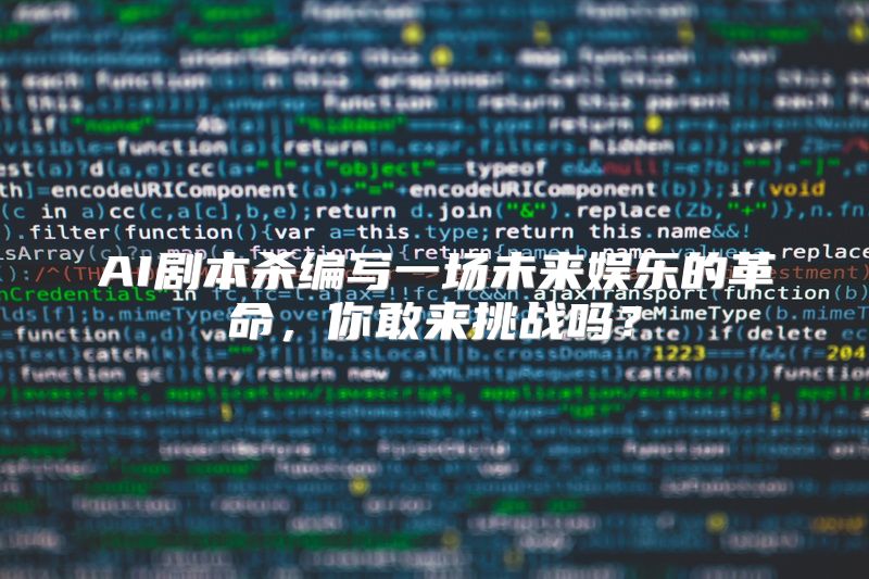 AI剧本杀编写一场未来娱乐的革命，你敢来挑战吗？