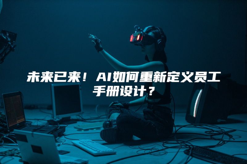 未来已来！AI如何重新定义员工手册设计？