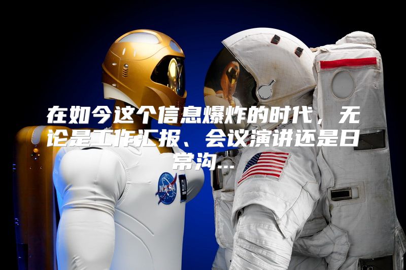 在如今这个信息爆炸的时代，无论是工作汇报、会议演讲还是日常沟...