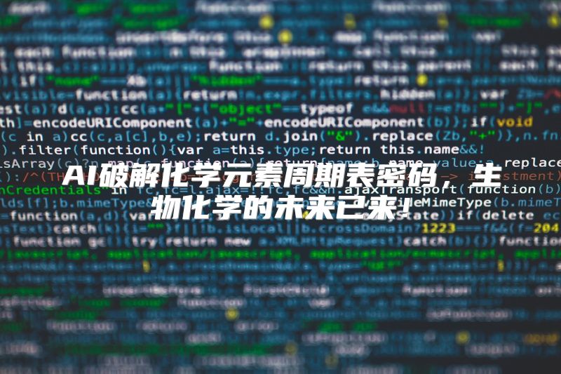 AI破解化学元素周期表密码，生物化学的未来已来！