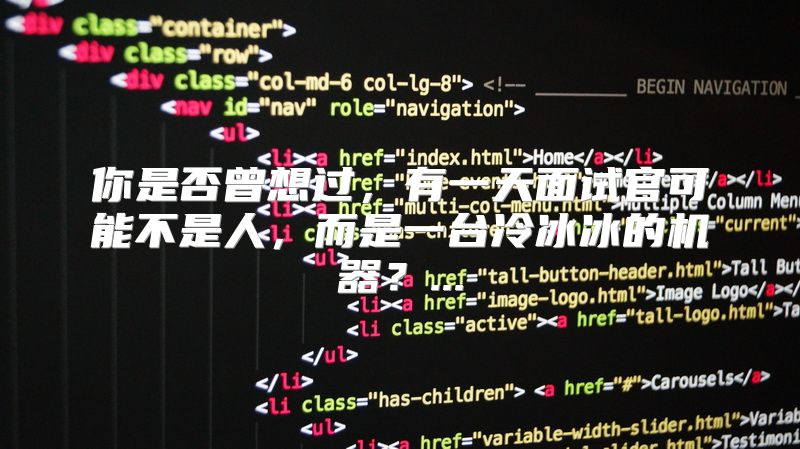 你是否曾想过，有一天面试官可能不是人，而是一台冷冰冰的机器？...