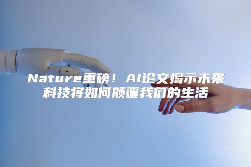 Nature重磅！AI论文揭示未来科技将如何颠覆我们的生活