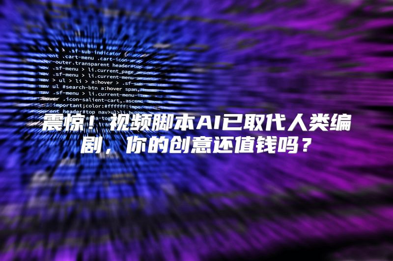 震惊！视频脚本AI已取代人类编剧，你的创意还值钱吗？