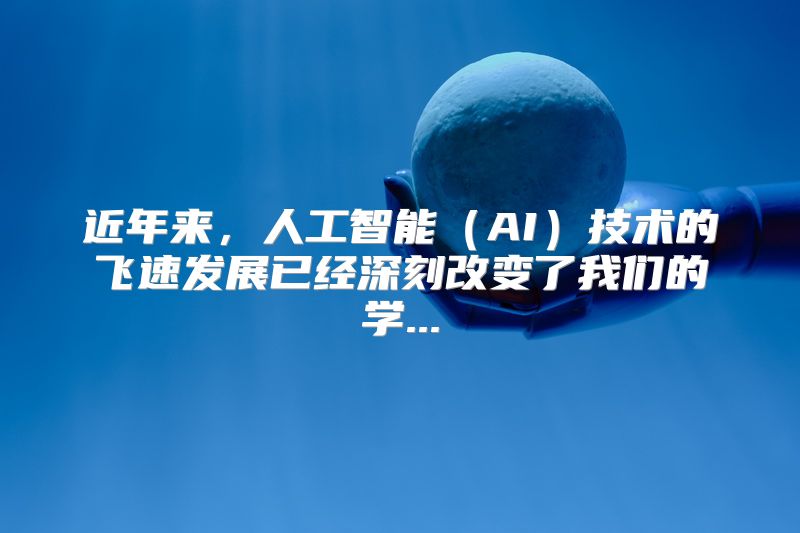 近年来，人工智能（AI）技术的飞速发展已经深刻改变了我们的学...