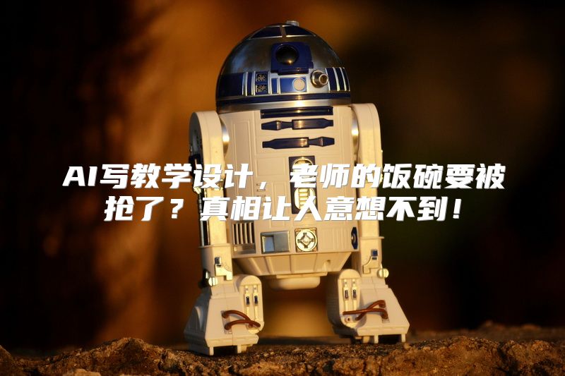 AI写教学设计，老师的饭碗要被抢了？真相让人意想不到！