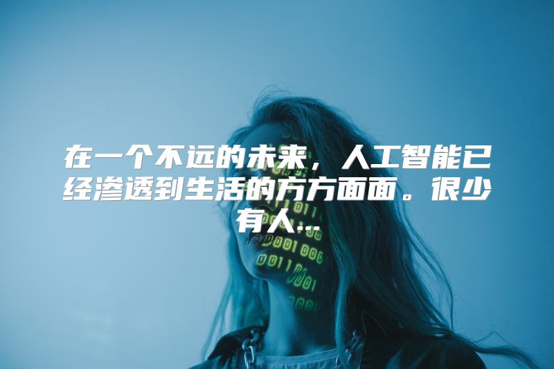 在一个不远的未来，人工智能已经渗透到生活的方方面面。很少有人...