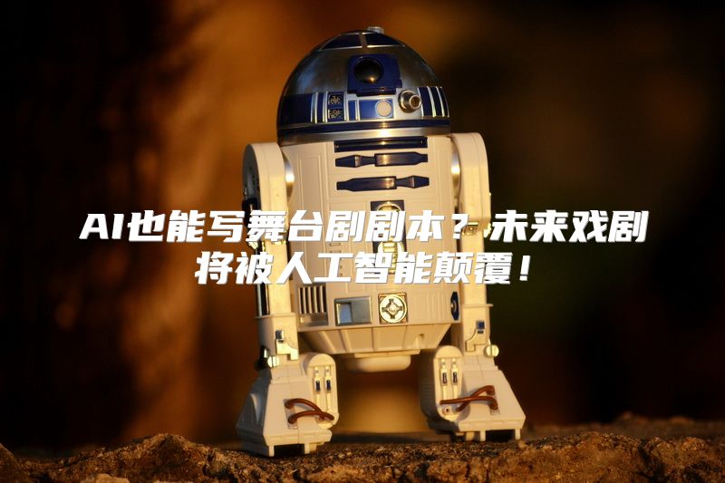 AI也能写舞台剧剧本？未来戏剧将被人工智能颠覆！