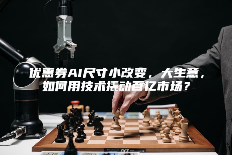 优惠券AI尺寸小改变，大生意，如何用技术撬动百亿市场？