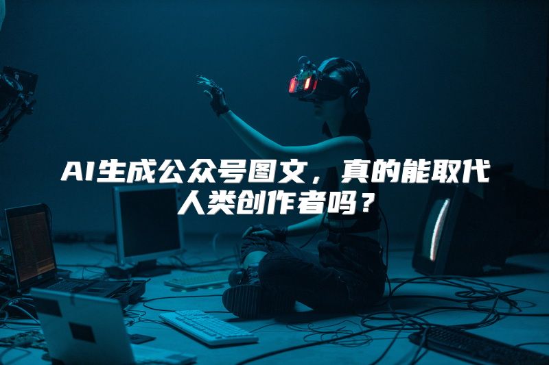 AI生成公众号图文，真的能取代人类创作者吗？