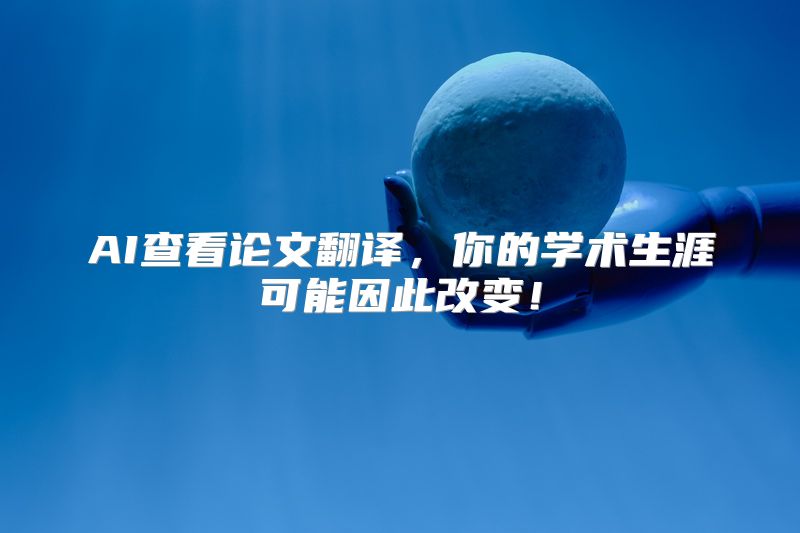 AI查看论文翻译，你的学术生涯可能因此改变！