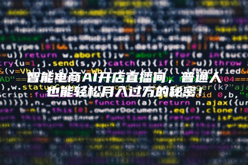 智能电商AI开店直播间，普通人也能轻松月入过万的秘密！