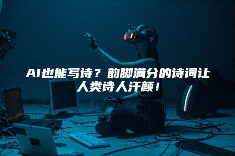 AI也能写诗？韵脚满分的诗词让人类诗人汗颜！