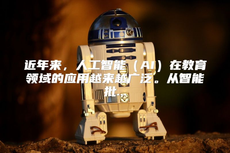 近年来，人工智能（AI）在教育领域的应用越来越广泛。从智能批...
