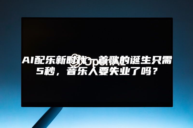 AI配乐新时代一首歌的诞生只需5秒，音乐人要失业了吗？