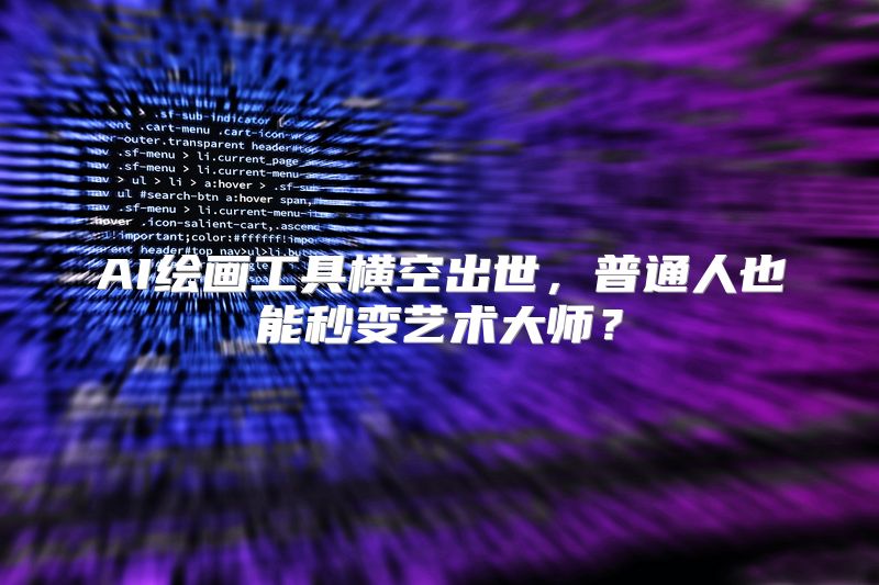 AI绘画工具横空出世，普通人也能秒变艺术大师？