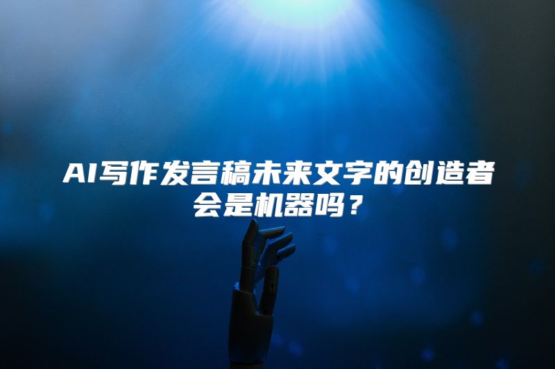AI写作发言稿未来文字的创造者会是机器吗？