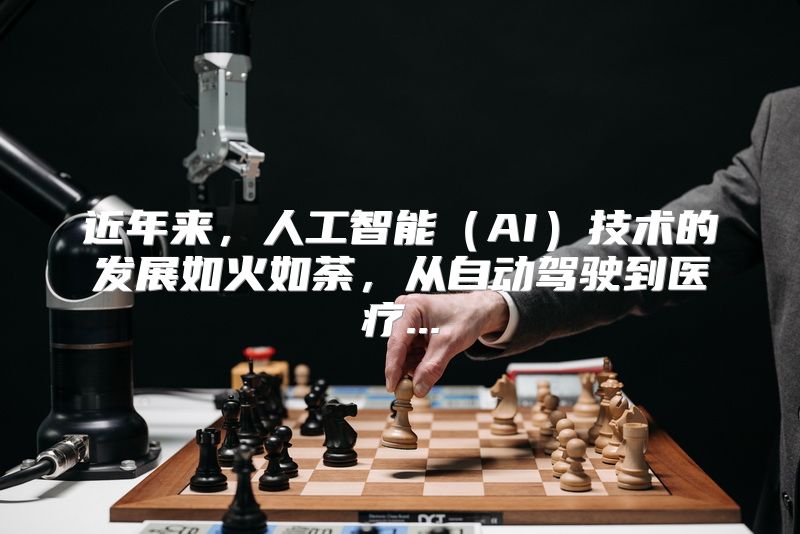 近年来，人工智能（AI）技术的发展如火如荼，从自动驾驶到医疗...