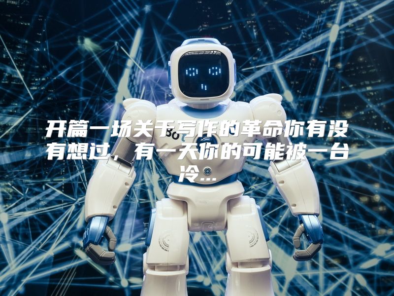 开篇一场关于写作的革命你有没有想过，有一天你的可能被一台冷...