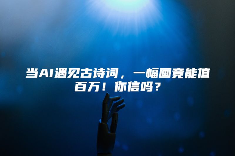 当AI遇见古诗词，一幅画竟能值百万！你信吗？